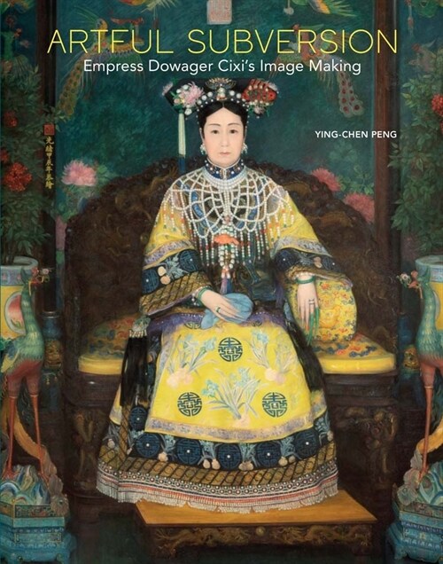 Artful Subversion: Empress Dowager CIXIs Image Making (Hardcover)