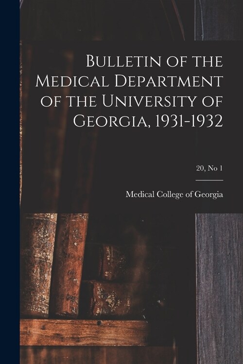 Bulletin of the Medical Department of the University of Georgia, 1931-1932; 20, no 1 (Paperback)