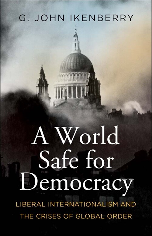 A World Safe for Democracy: Liberal Internationalism and the Crises of Global Order (Paperback)