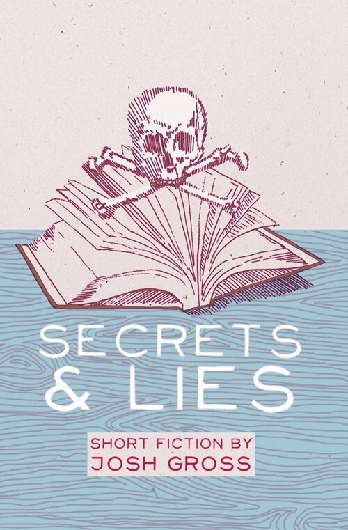 Secrets & Lies: Short Fiction by Josh Gross (Paperback)