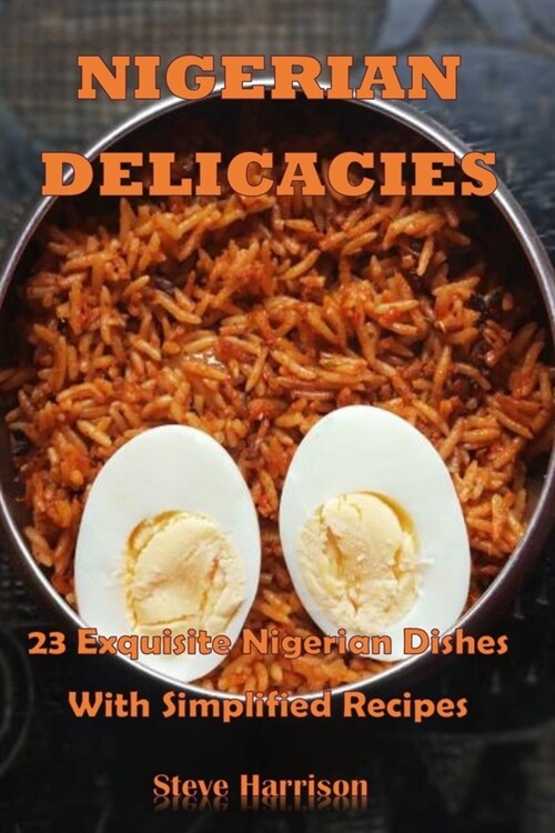 Nigerian Delicacies: 23 Exquisite Nigerian Dishes With Simplified Recipes (Paperback)