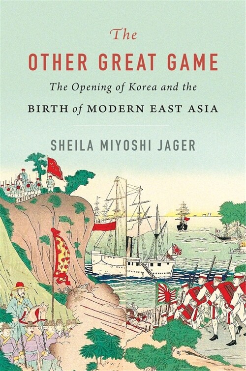 The Other Great Game: The Opening of Korea and the Birth of Modern East Asia (Hardcover)