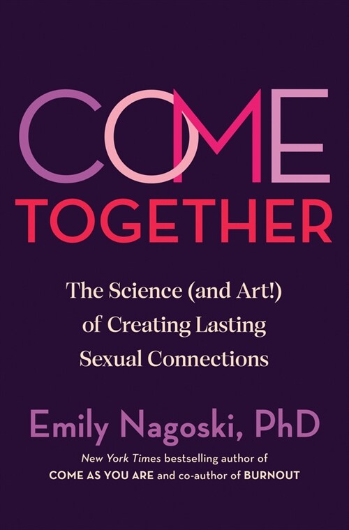 Come Together: The Science (and Art!) of Creating Lasting Sexual Connections (Hardcover)