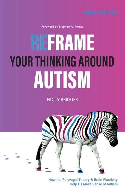 Reframe Your Thinking Around Autism: How the Polyvagal Theory and Brain Plasticity Help Us Make Sense of Autism (Paperback)