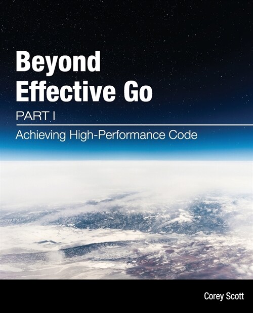 Beyond Effective Go: Part 1 - Achieving High-Performance Code (Paperback)