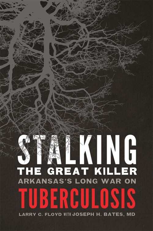 Stalking the Great Killer: Arkansass Long War on Tuberculosis (Hardcover)