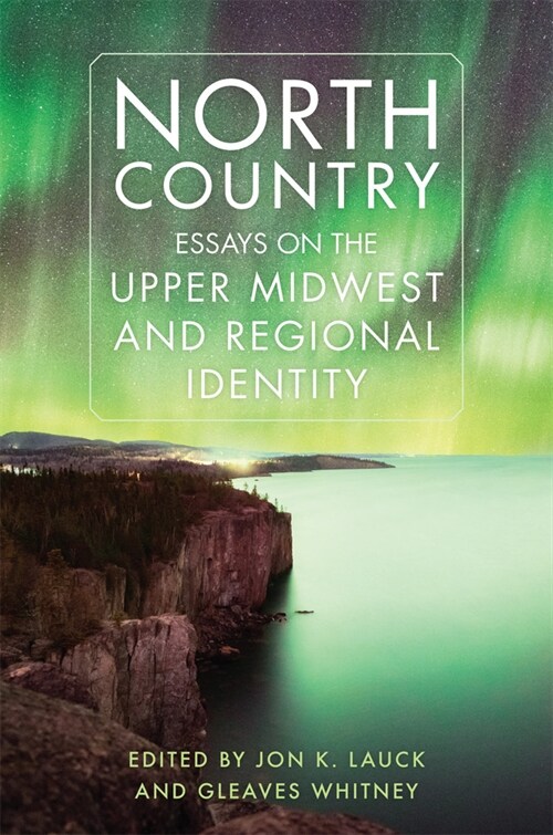 North Country: Essays on the Upper Midwest and Regional Identity (Hardcover)