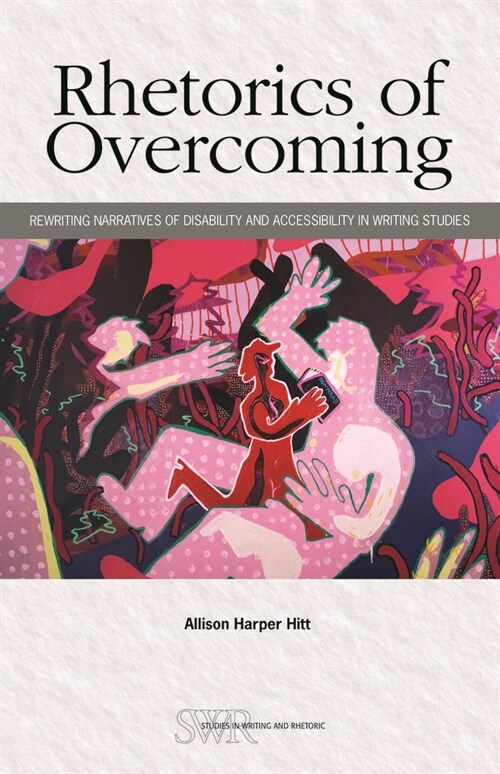 Rhetorics of Overcoming: Rewriting Narratives of Disability and Accessibility in Writing Studies (Paperback)