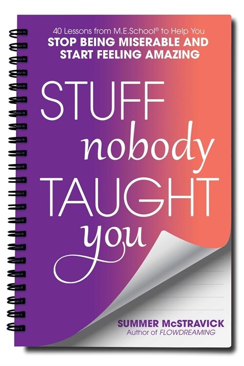 Stuff Nobody Taught You: 40 Lessons from M.E.School(r) to Help You Stop Being Miserable and Start Feeling Amazing (Paperback)
