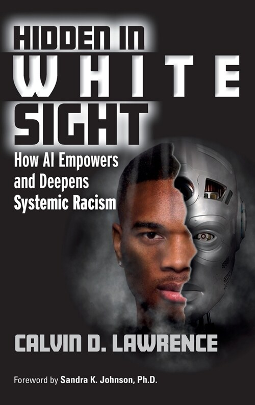 Hidden in White Sight : How AI Empowers and Deepens Systemic Racism (Hardcover)