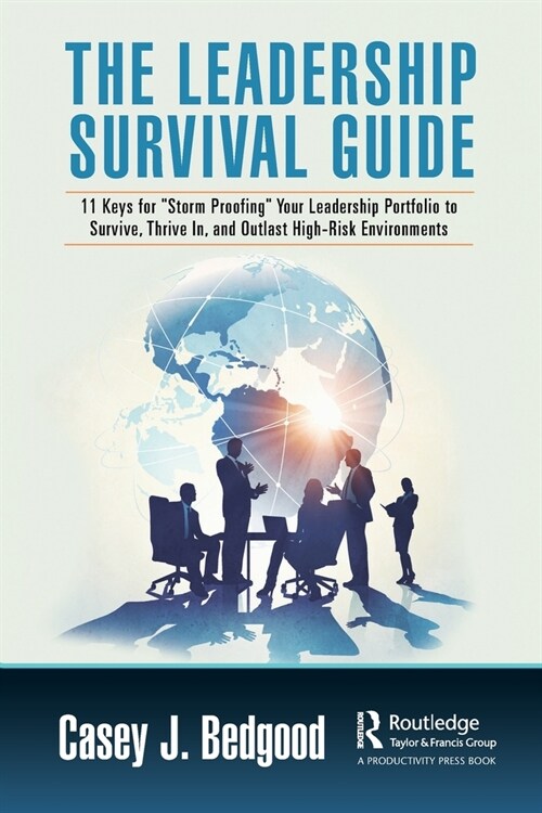 The Leadership Survival Guide : 11 Keys for Storm Proofing Your Leadership Portfolio to Survive, Thrive In, and Outlast High-Risk Environments (Paperback)