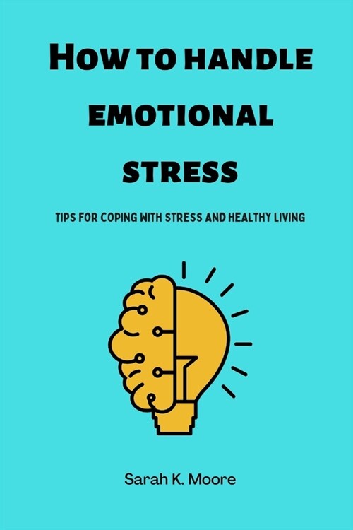 How to handle emotional stress: Tips for coping with stress and healthy living (Paperback)