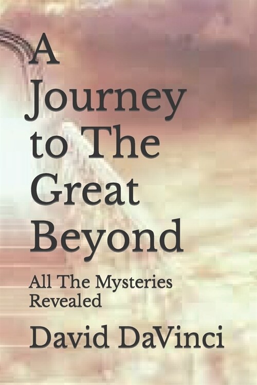 A Journey to The Great Beyond: All The Mysteries Revealed (Paperback)