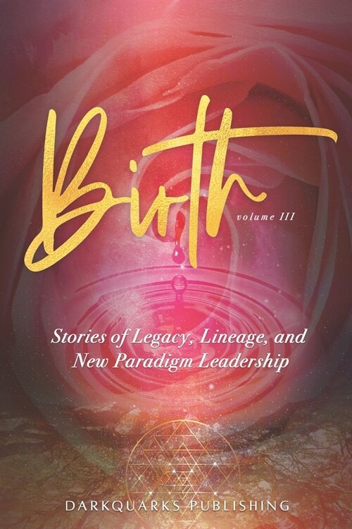 Birth: Stories of Legacy, Lineage, and New Paradigm Leadership (Volume III) (Paperback)