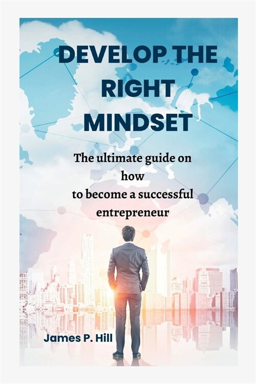 Develop the Right Mindset: The ultimate guide on how to become a successful entrepreneur (Paperback)