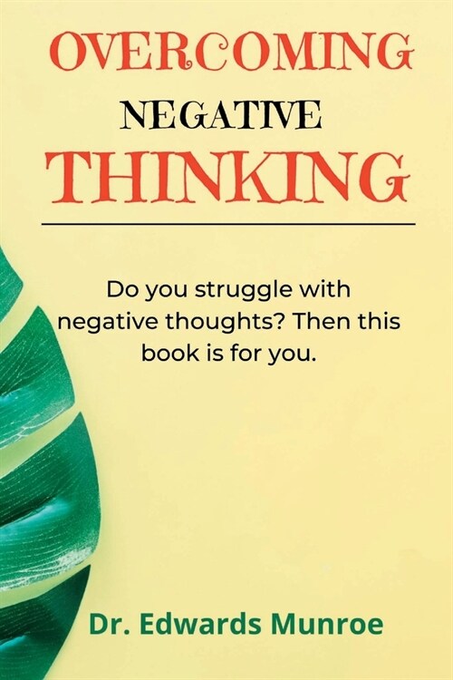 Overcoming Negative Thinking: Do you struggle with negative thoughts? Then this book is for you. (Paperback)