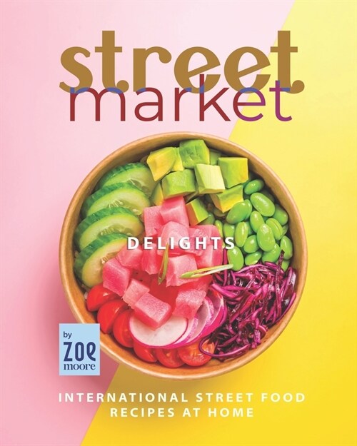 Street Market Delights: International Street Food Recipes at Home (Paperback)