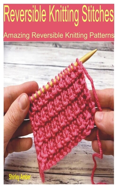 Reversible Knitting Stitches: Amazing Reversible Knitting Patterns (Paperback)