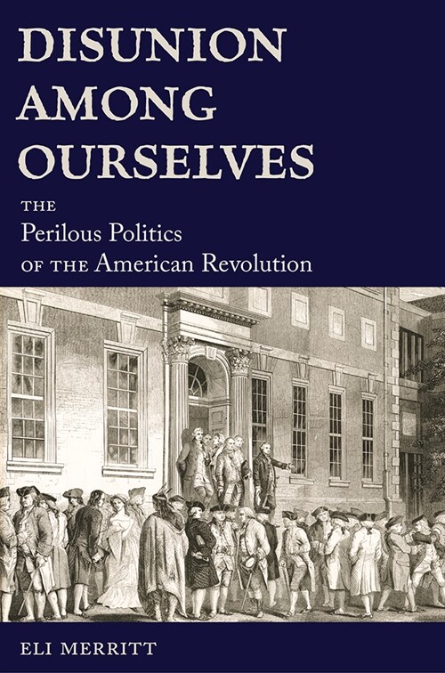 Disunion Among Ourselves: The Perilous Politics of the American Revolution (Hardcover)