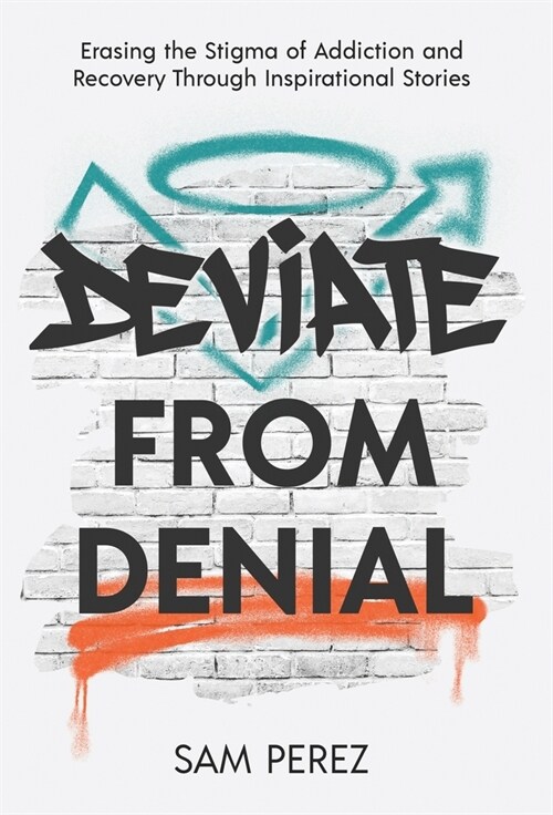 Deviate from Denial: Erasing the Stigma of Addiction and Recovery Through Inspirational Stories (Hardcover)