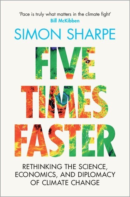 Five Times Faster : Rethinking the Science, Economics, and Diplomacy of Climate Change (Hardcover)