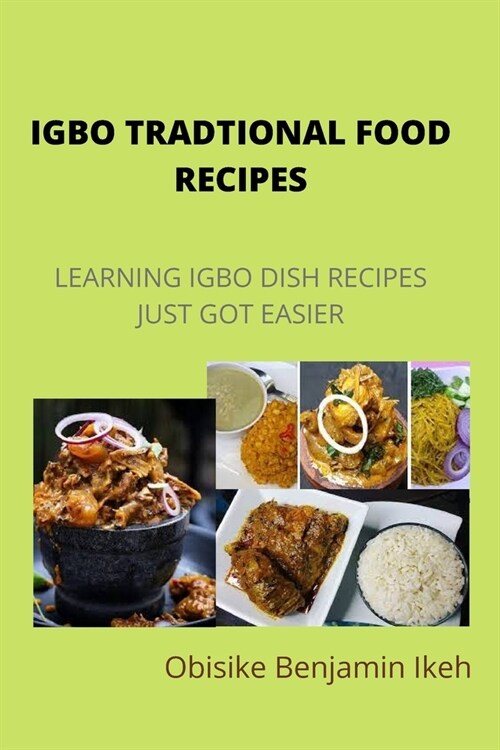 Igbo Traditional Food Recipes: Learning Igbo dish recipes just got easier (Paperback)