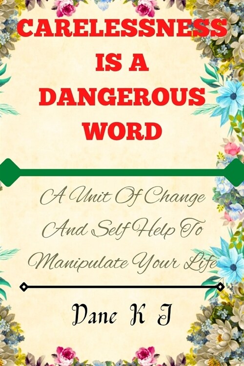 Carelessness Is a Dangerous Word: A Unit Of Change And Self Help To Manipulate Your Life (Paperback)