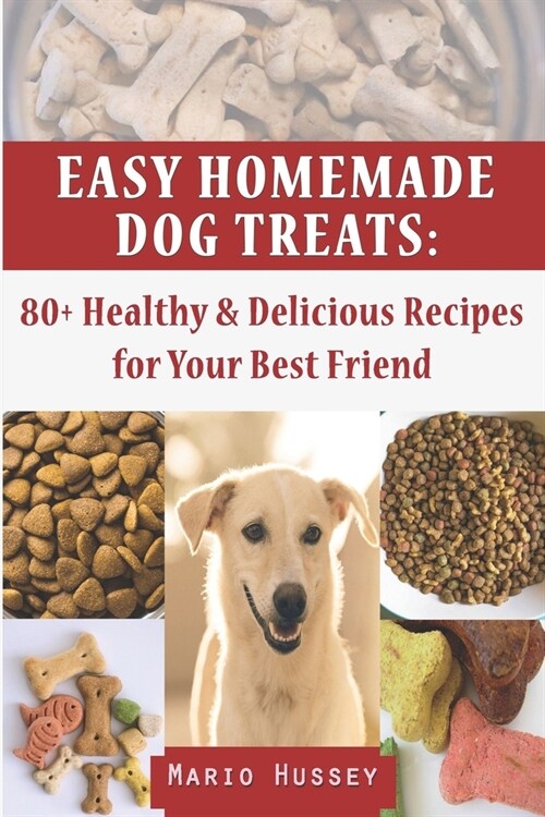 Easy Homemade Dog Treats: 80+ Healthy & Delicious Recipes for Your Best Friend (Paperback)