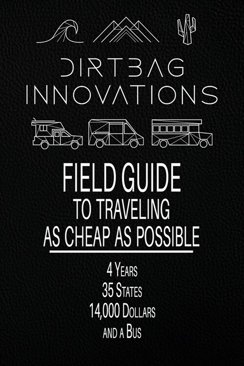 Field Guide to Traveling as Cheap as Possible: 4 Years, 35 States, 14,000 Dollars, and a Bus (Paperback)