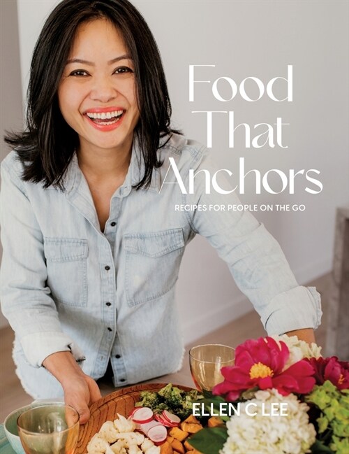 Food That Anchors: Recipes for People On The Go (Hardcover)