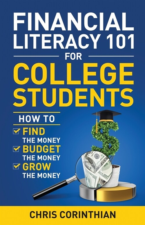 Financial Literacy 101 for College Students: How to Find the Money, Budget the Money, and Grow the Money (Paperback)