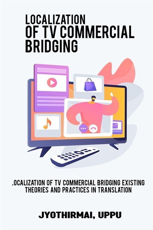 Localization of TV Commercials Bridging Existing Theories and Ongoing Practices in Translation (Paperback)