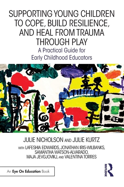 Supporting Young Children to Cope, Build Resilience, and Heal from Trauma through Play : A Practical Guide for Early Childhood Educators (Paperback)