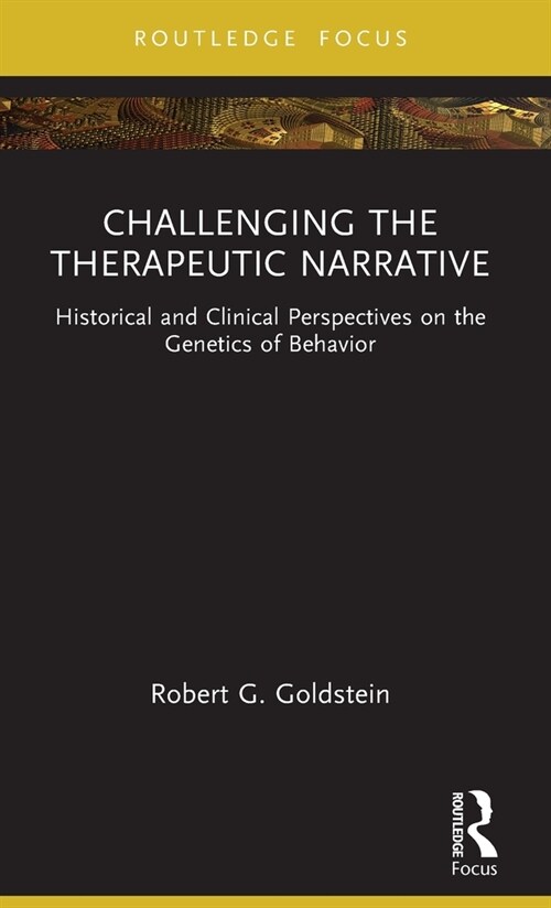 Challenging the Therapeutic Narrative : Historical and Clinical Perspectives on the Genetics of Behavior (Hardcover)