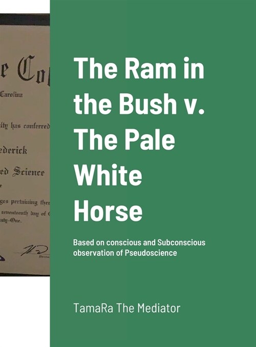 The Ram in the Bush v. The Pale White Horse: Based on conscious and Subconscious observation of Pseudoscience (Hardcover)