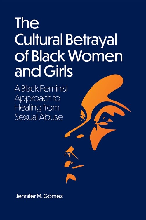 The Cultural Betrayal of Black Women and Girls: A Black Feminist Approach to Healing from Sexual Abuse (Paperback)