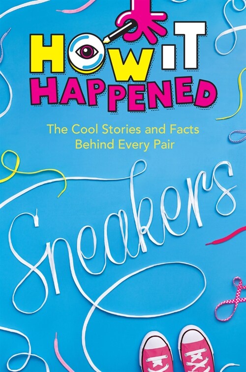 How It Happened! Sneakers: The Cool Stories and Facts Behind Every Pair (Hardcover)
