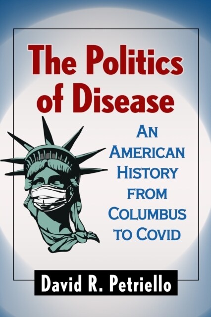 The Politics of Disease: An American History from Columbus to Covid (Paperback)