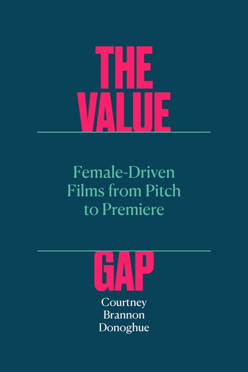 The Value Gap: Female-Driven Films from Pitch to Premiere (Paperback)