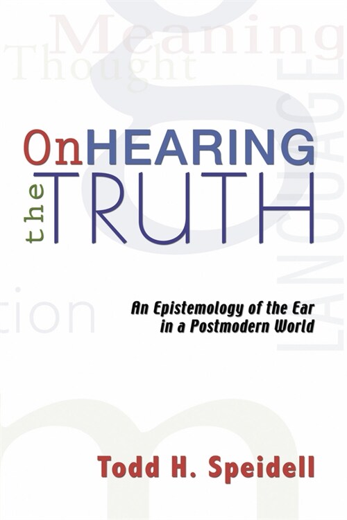 On Hearing the Truth: An Epistemology of the Ear in a Postmodern World (Hardcover)