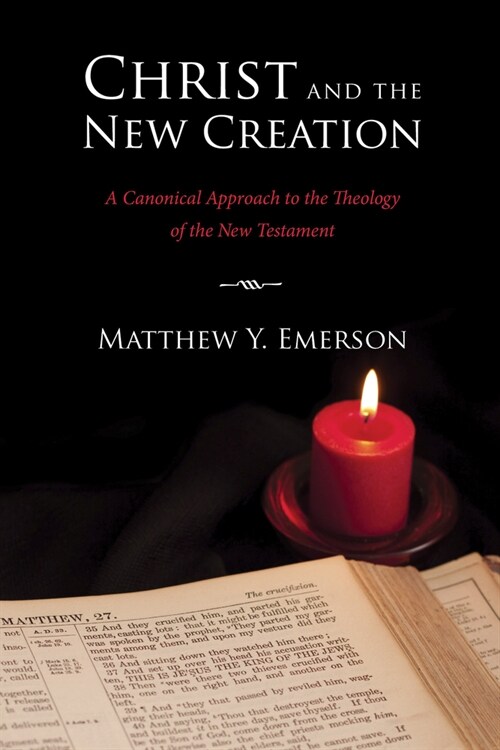 Christ and the New Creation: A Canonical Approach to the Theology of the New Testament (Hardcover)