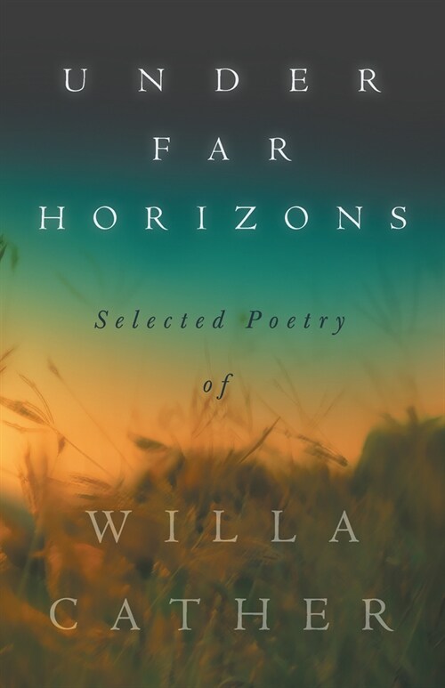 Under Far Horizons - Selected Poetry of Willa Cather (Paperback)