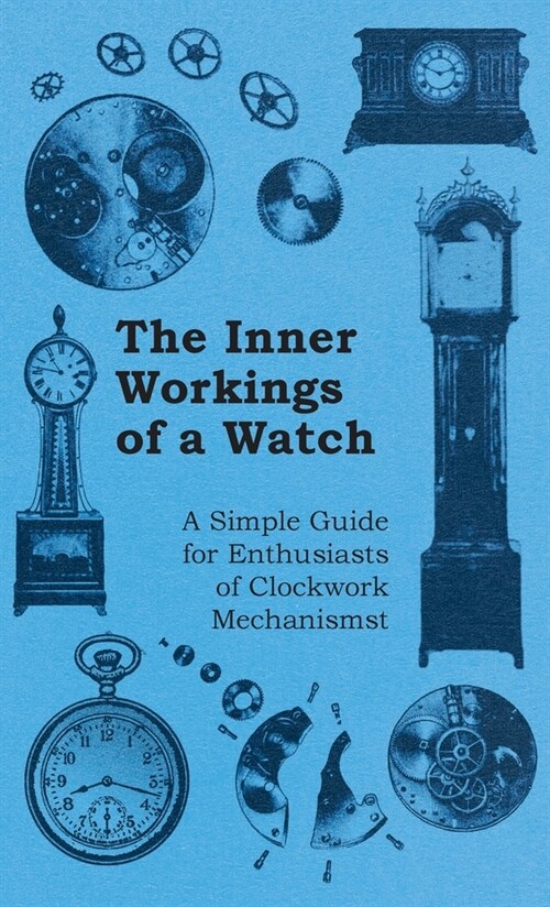 Inner Workings of a Watch - A Simple Guide for Enthusiasts of Clockwork Mechanisms (Hardcover)