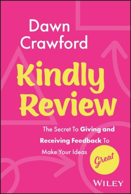 Kindly Review: The Secret to Giving and Receiving Feedback to Make Your Ideas Great (Hardcover)