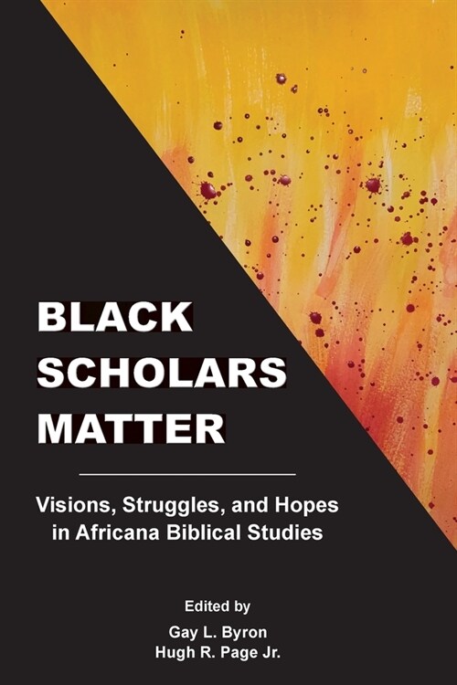 Black Scholars Matter: Visions, Struggles, and Hopes in Africana Biblical Studies (Paperback)