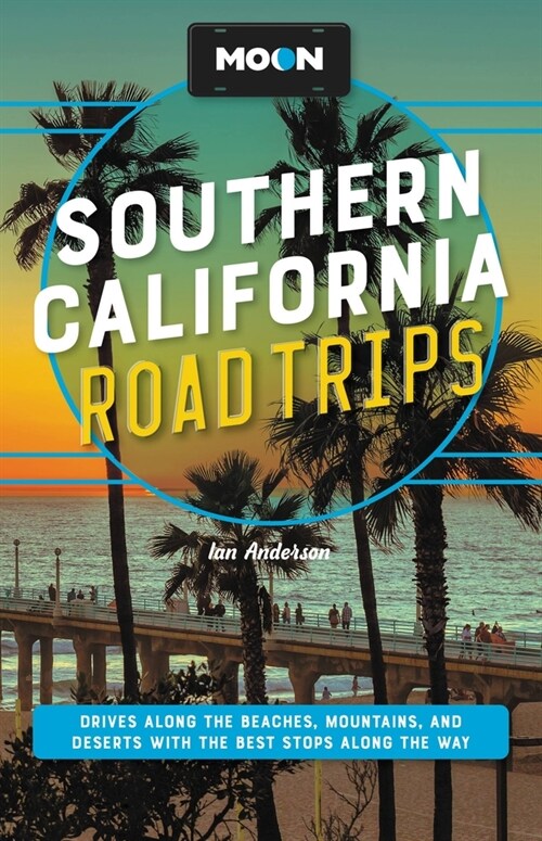 Moon Southern California Road Trips: Los Angeles, Malibu, Santa Monica, Orange County Beaches, San Diego, Palm Springs, Joshua Tree & Death Valley Nat (Paperback, 2, Revised)
