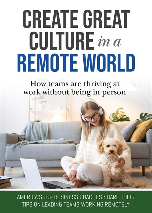Create Great Culture in a Remote World: How Teams are Thriving at Work Without Being In Person (Paperback)
