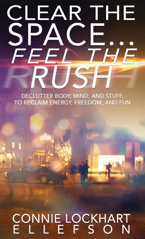 Clear the Space... Feel the Rush: Declutter Body, Mind, and Stuff To Reclaim Energy, Freedom, and Fun (Hardcover)