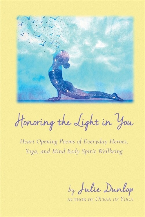 Honoring the Light in You: Heart Opening Poems of Everyday Heroes, Yoga, and Mind Body Spirit Wellbeing (Paperback)