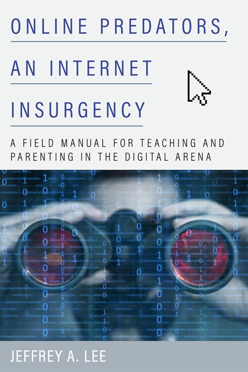 Online Predators, an Internet Insurgency: A Field Manual for Teaching and Parenting in the Digital Arena (Paperback)